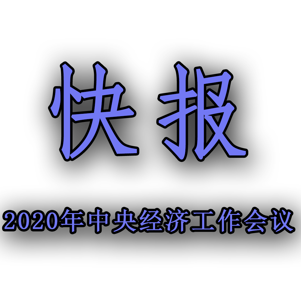 快訊??！2020年中央經(jīng)濟(jì)工作會(huì)議召開(kāi)，2021年經(jīng)濟(jì)工作任務(wù)